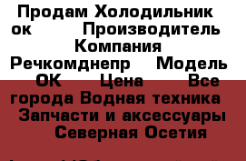 Продам Холодильник 2ок1.183 › Производитель ­ Компания “Речкомднепр“ › Модель ­ 2ОК-1. › Цена ­ 1 - Все города Водная техника » Запчасти и аксессуары   . Северная Осетия